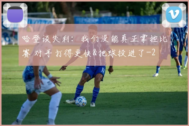哈登谈失利：我们没能真正掌控比赛 对手打得更快&把球投进了