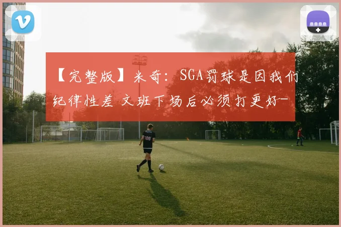 【完整版】米奇：SGA罚球是因我们纪律性差 文班下场后必须打更好