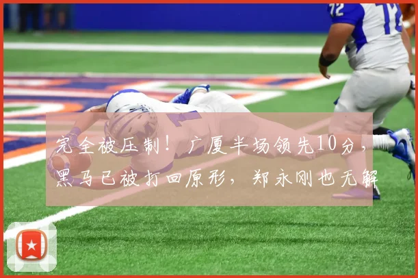 完全被压制！广厦半场领先10分，黑马已被打回原形，郑永刚也无解