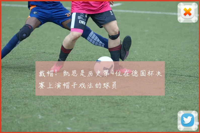 戴帽！凯恩是历史第4位在德国杯决赛上演帽子戏法的球员