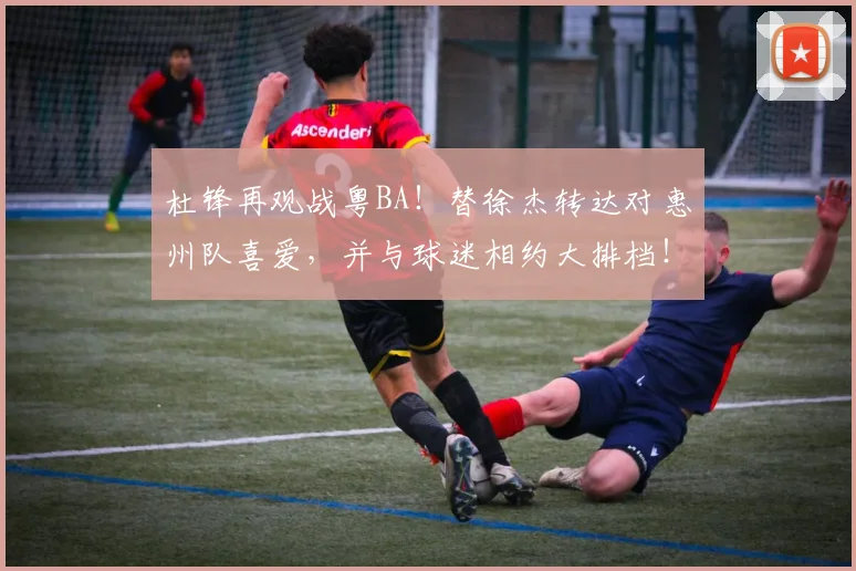 杜锋再观战粤BA!替徐杰转达对惠州队喜爱,并与球迷相约大排档!